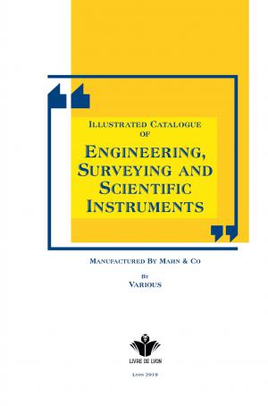 Illustrated Catalogue of Engineering, Surveying and Scientific Instruments Manufactured By Mahn & Co